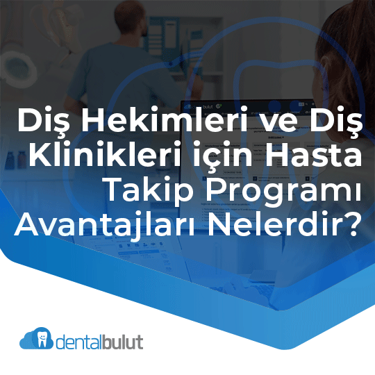 Diş Hekimleri ve Diş Klinikleri için Hasta Takip Programı Avantajları Nelerdir?