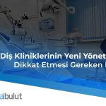 Diş Kliniklerinin Yeni Yönetmelikle Dikkat Etmesi Gereken Konular