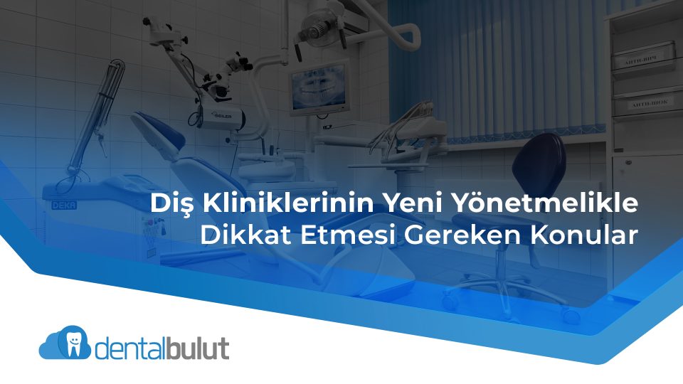 Diş Kliniklerinin Yeni Yönetmelikle Dikkat Etmesi Gereken Konular