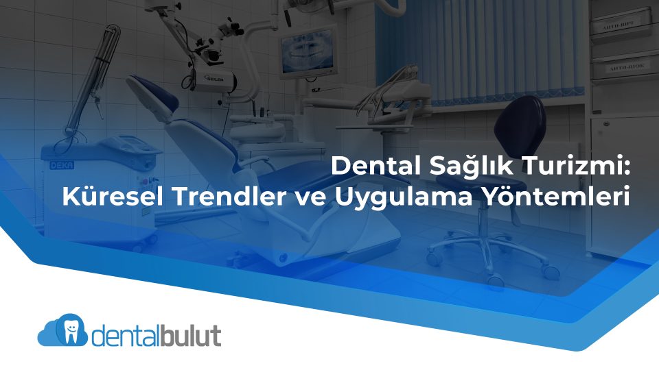 Dental Sağlık Turizmi: Küresel Trendler ve Uygulama Yöntemleri