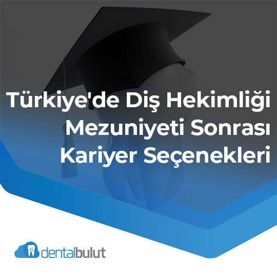 Türkiye’de Diş Hekimliği Mezuniyeti Sonrası Kariyer Seçenekleri