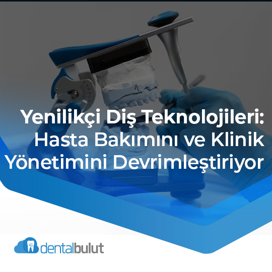 Yenilikçi Diş Teknolojileri: Hasta Bakımını ve Klinik Yönetimini Devrimleştiriyor