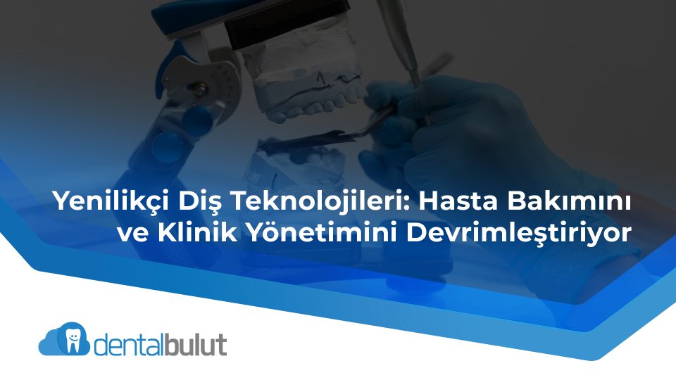 Yenilikçi Diş Teknolojileri: Hasta Bakımını ve Klinik Yönetimini Devrimleştiriyor