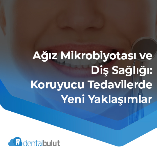 Ağız Mikrobiyotası ve Diş Sağlığı: Koruyucu Tedavilerde Yeni Yaklaşımlar