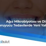 Ağız Mikrobiyotası ve Diş Sağlığı: Koruyucu Tedavilerde Yeni Yaklaşımlar