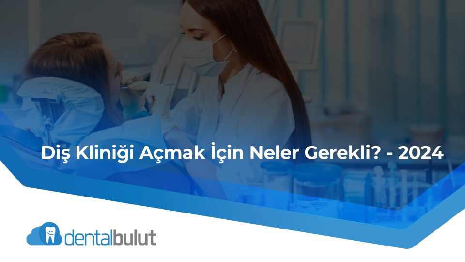 Diş Kliniği Açmak İçin Neler Gerekli? – 2024